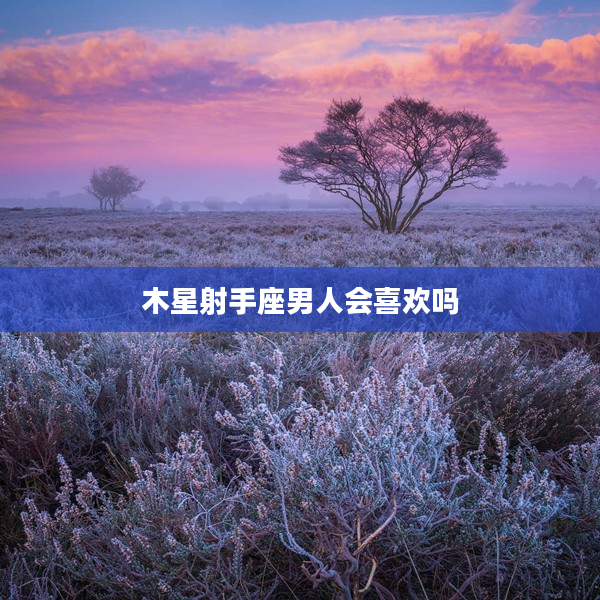 木星射手座男人會喜歡嗎