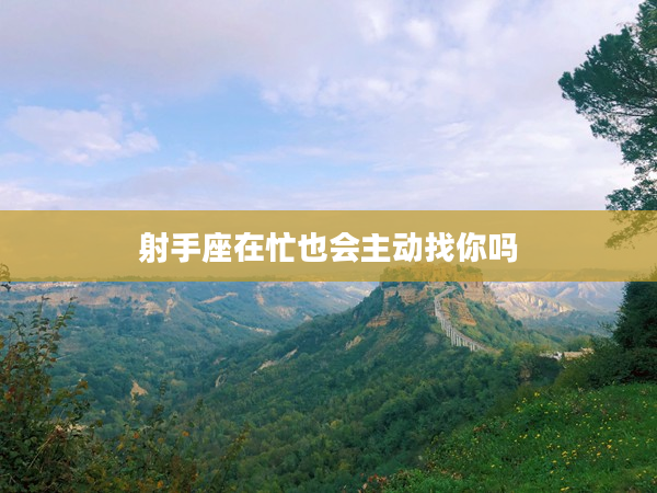 射手座在忙也會主動找你嗎