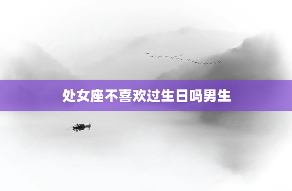 處女座不喜歡過生日嗎男生