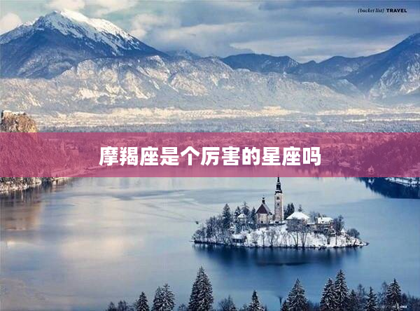 摩羯座是個厲害的星座嗎