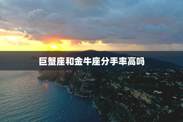 巨蟹座和金牛座分手率高嗎