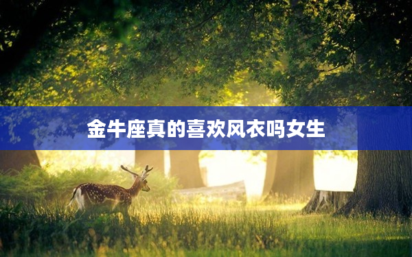 金牛座真的喜歡風(fēng)衣嗎女生