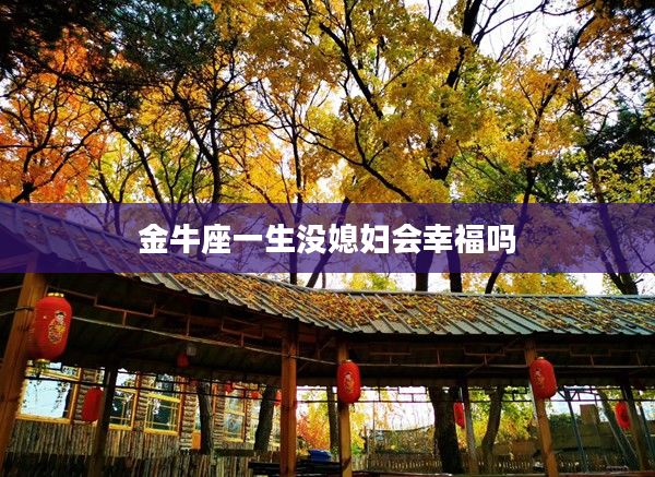 金牛座一生沒媳婦會幸福嗎