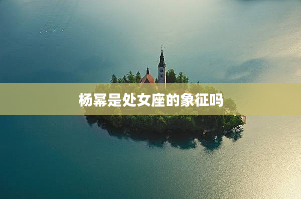 楊冪是處女座的象征嗎