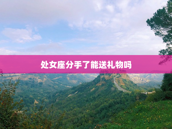 處女座分手了能送禮物嗎