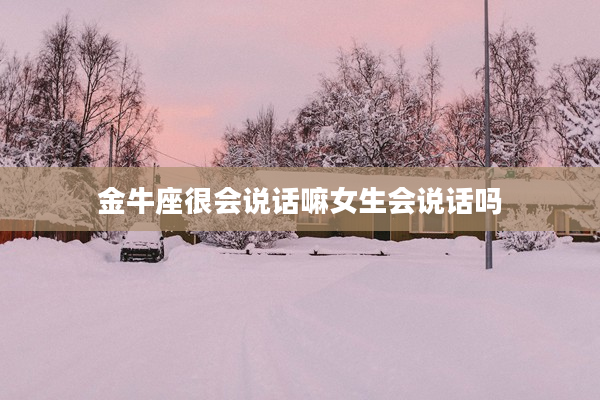 金牛座很會說話嘛女生會說話嗎