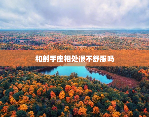 和射手座相處很不舒服嗎