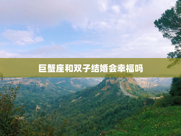 巨蟹座和雙子結婚會幸福嗎