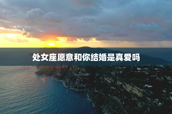 處女座愿意和你結婚是真愛嗎