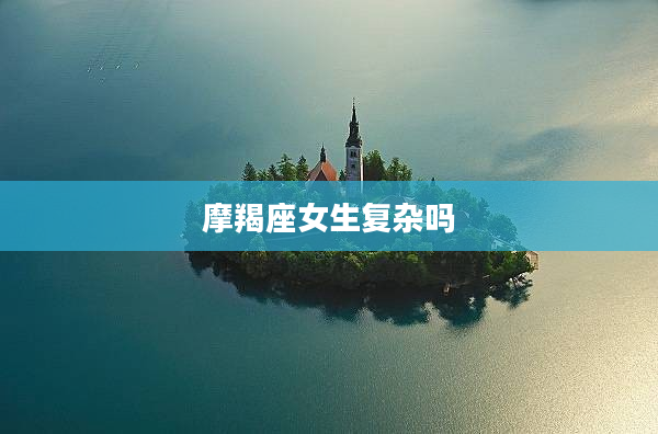 摩羯座女生復雜嗎