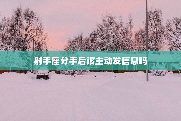 射手座分手后該主動發信息嗎
