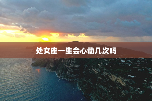 處女座一生會心動幾次嗎