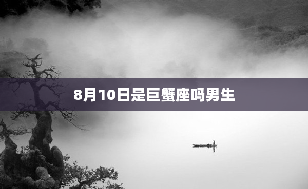 8月10日是巨蟹座嗎男生