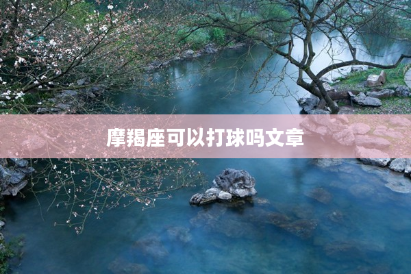 摩羯座可以打球嗎文章