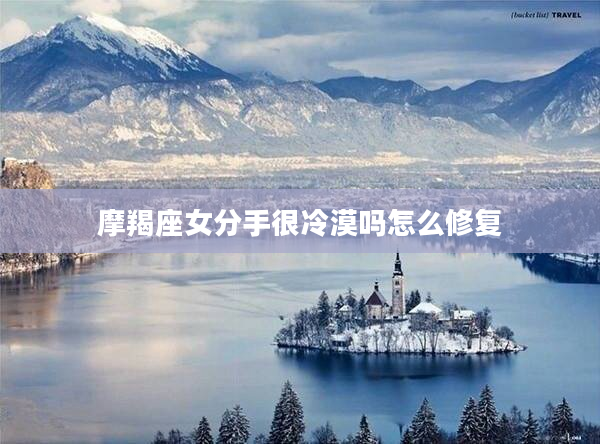 摩羯座女分手很冷漠嗎怎么修復