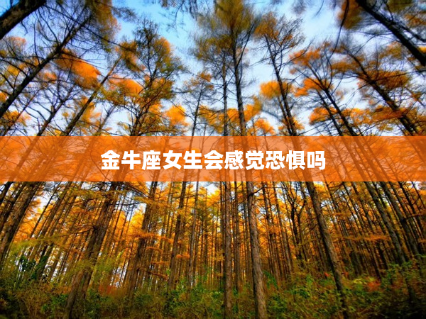 金牛座女生會感覺恐懼嗎