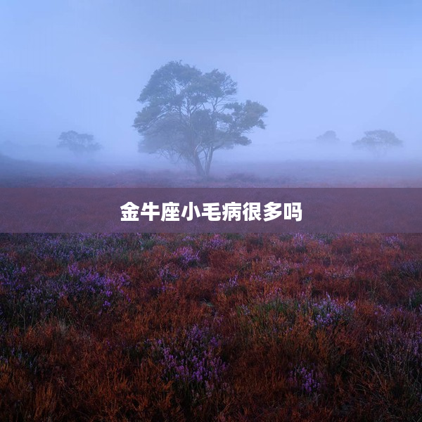 金牛座小毛病很多嗎