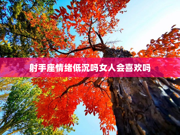 射手座情緒低沉嗎女人會喜歡嗎