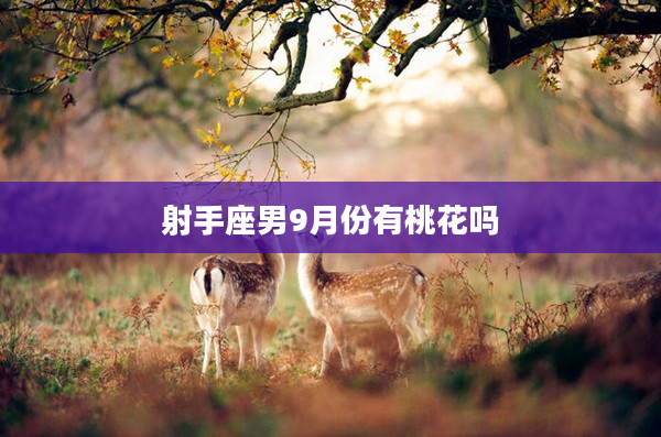 射手座男9月份有桃花嗎