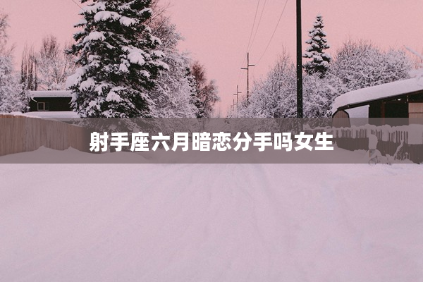 射手座六月暗戀分手嗎女生