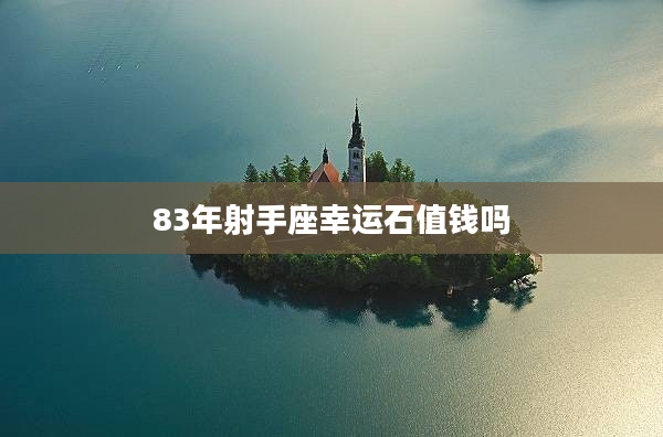 83年射手座幸運石值錢嗎