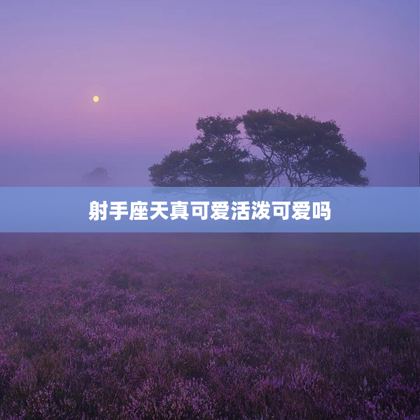 射手座天真可愛活潑可愛嗎