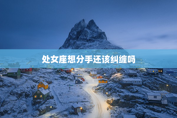 處女座想分手還該糾纏嗎