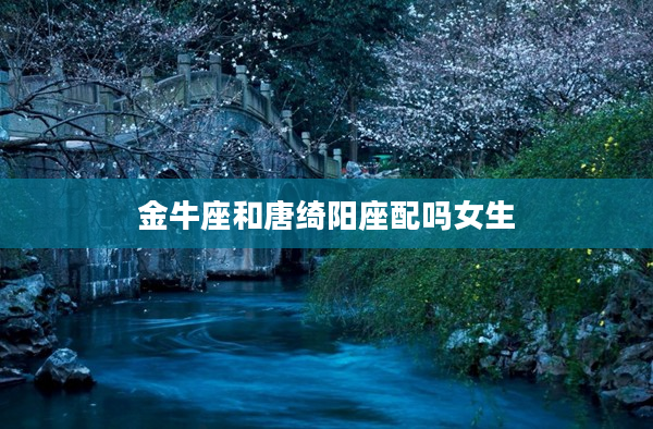 金牛座和唐綺陽座配嗎女生