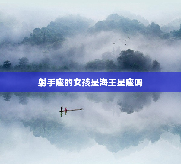 射手座的女孩是海王星座嗎