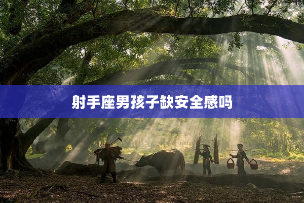 射手座男孩子缺安全感嗎