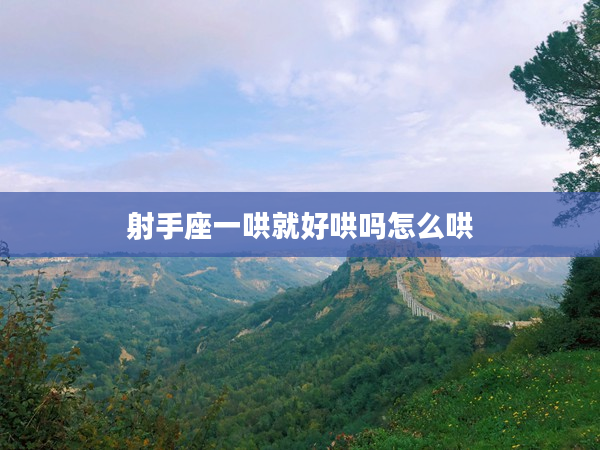 射手座一哄就好哄嗎怎么哄