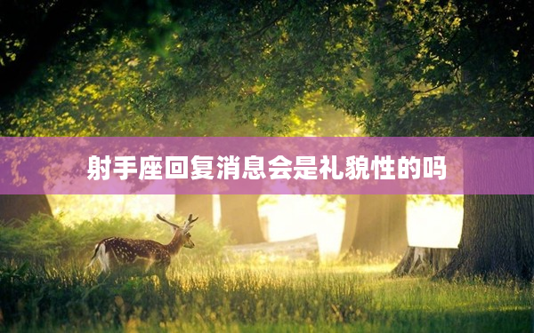 射手座回復消息會是禮貌性的嗎