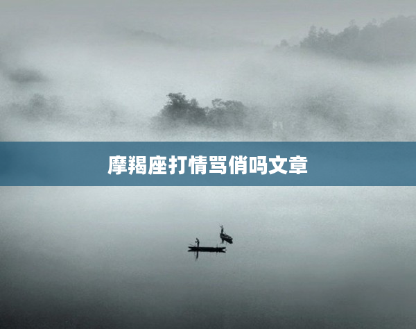 摩羯座打情罵俏嗎文章