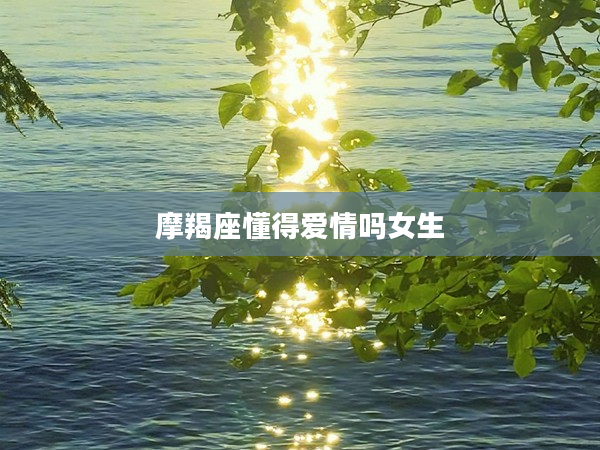 摩羯座懂得愛(ài)情嗎女生