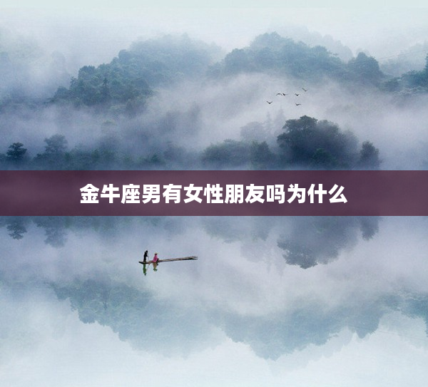 金牛座男有女性朋友嗎為什么