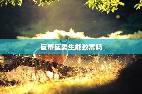 巨蟹座男生能致富嗎