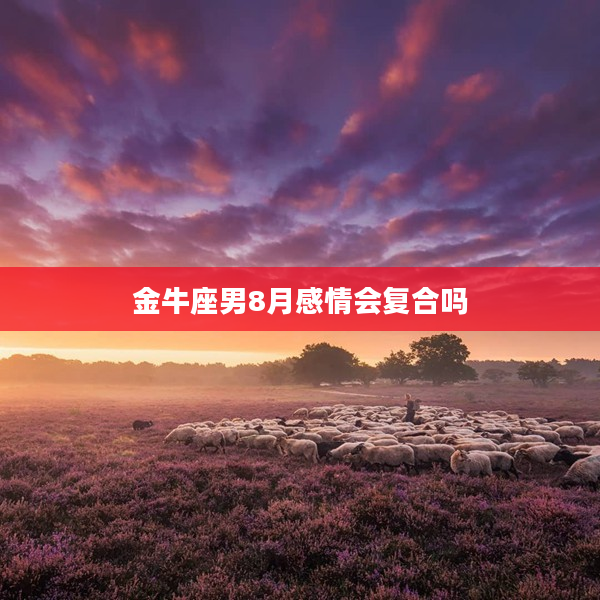金牛座男8月感情會復合嗎