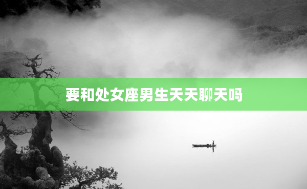 要和處女座男生天天聊天嗎