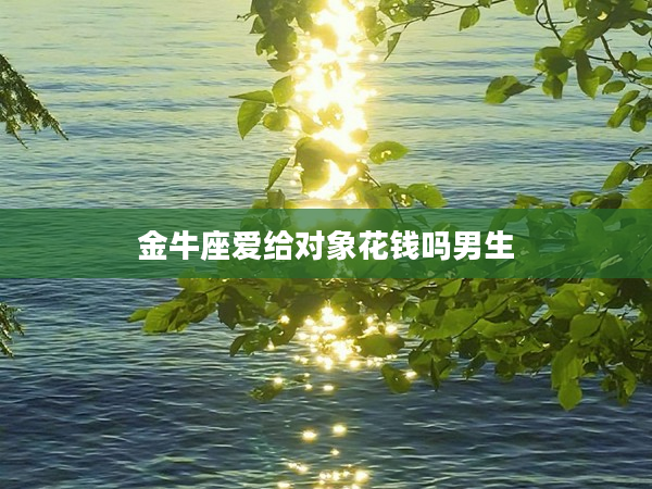 金牛座愛給對象花錢嗎男生