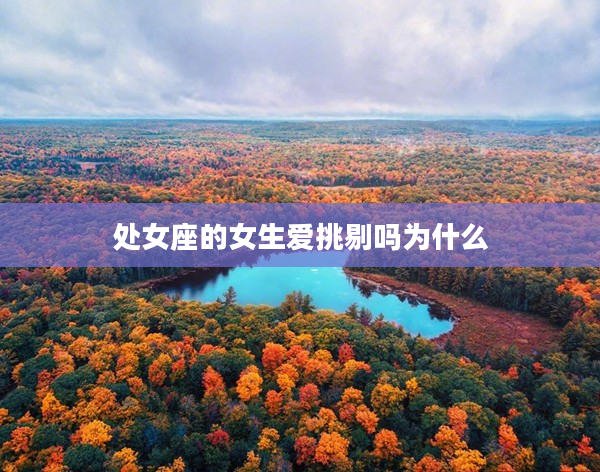 處女座的女生愛挑剔嗎為什么