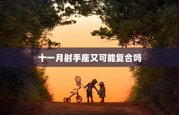 十一月射手座又可能復(fù)合嗎