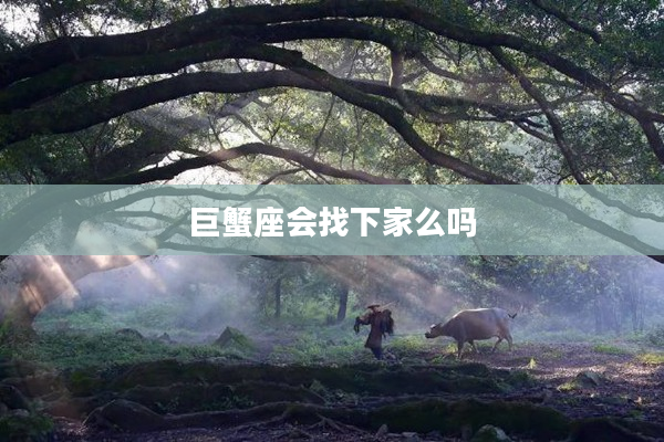 巨蟹座會(huì)找下家么嗎