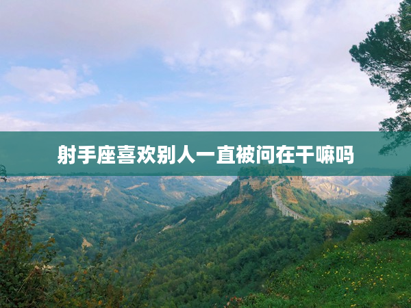 射手座喜歡別人一直被問在干嘛嗎