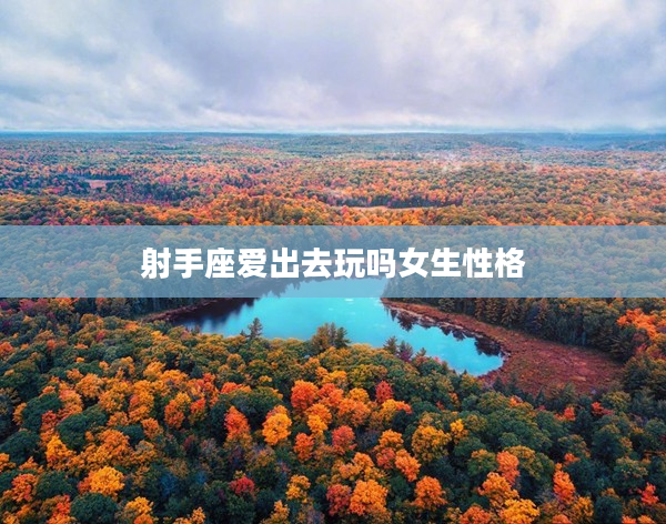 射手座愛出去玩嗎女生性格