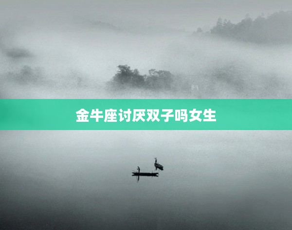 金牛座討厭雙子嗎女生