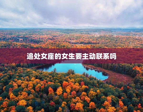 追處女座的女生要主動聯(lián)系嗎