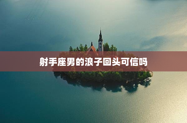 射手座男的浪子回頭可信嗎