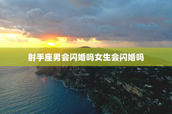 射手座男會閃婚嗎女生會閃婚嗎