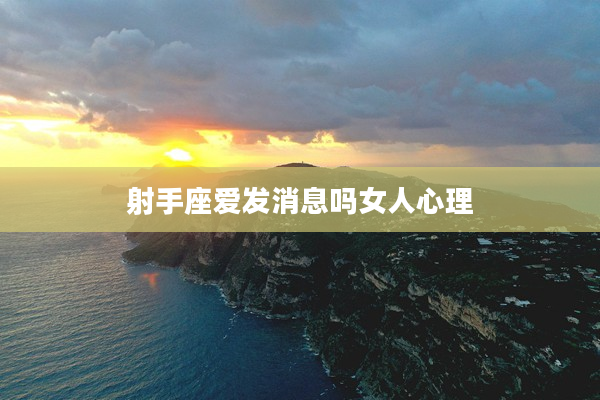 射手座愛發消息嗎女人心理