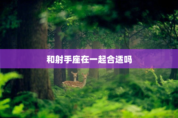 和射手座在一起合適嗎